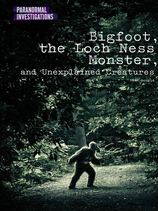 Title details for Bigfoot, the Loch Ness Monster, and Unexplained Creatures by Matt Bougie - Available